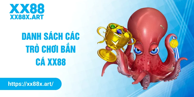Danh sách các trò chơi bắn cá XX88