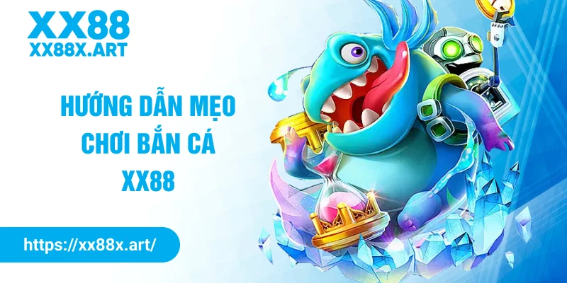 Hướng dẫn mẹo chơi bắn cá XX88