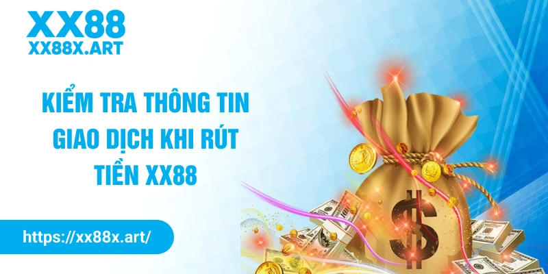 Kiểm tra thông tin giao dịch khi rút tiền XX88