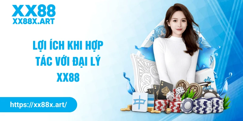 Lợi ích khi hợp tác với đại lý XX88