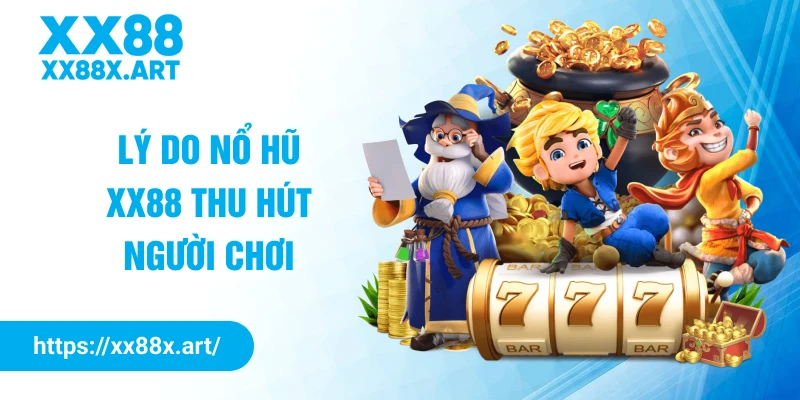 Lý do nổ hũ XX88 thu hút người chơi