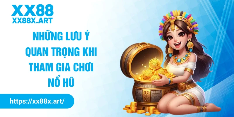 Những lưu ý quan trọng khi tham gia chơi nổ hũ