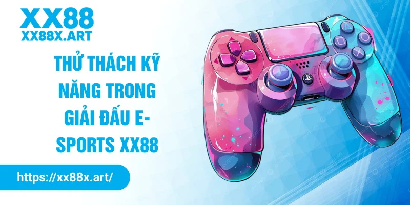 Thử thách kỹ năng trong giải đấu E-Sports XX88
